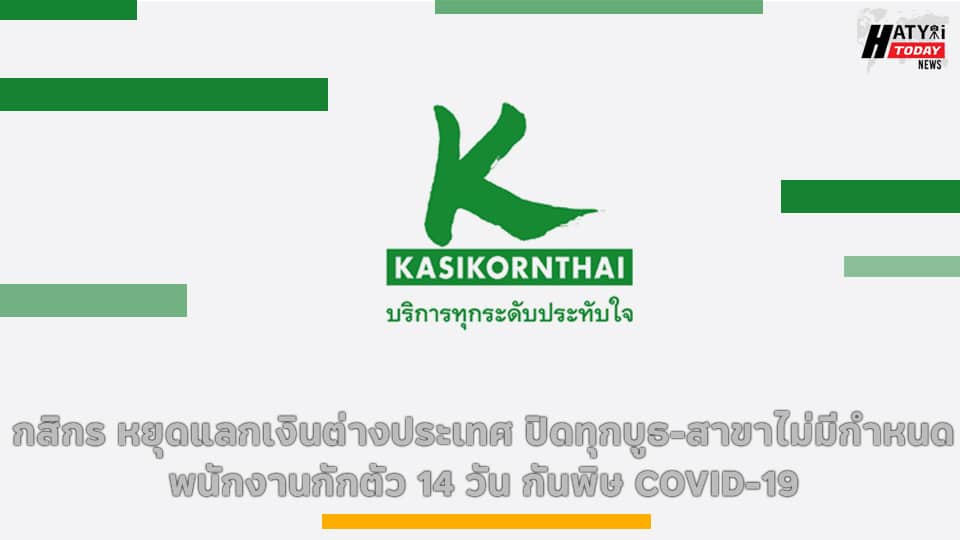 กสิกร หยุดแลกเงินต่างประเทศ ปิดทุกบูธ-สาขาไม่มีกำหนด พนักงานกักตัว 14 วัน กันพิษ COVID-19