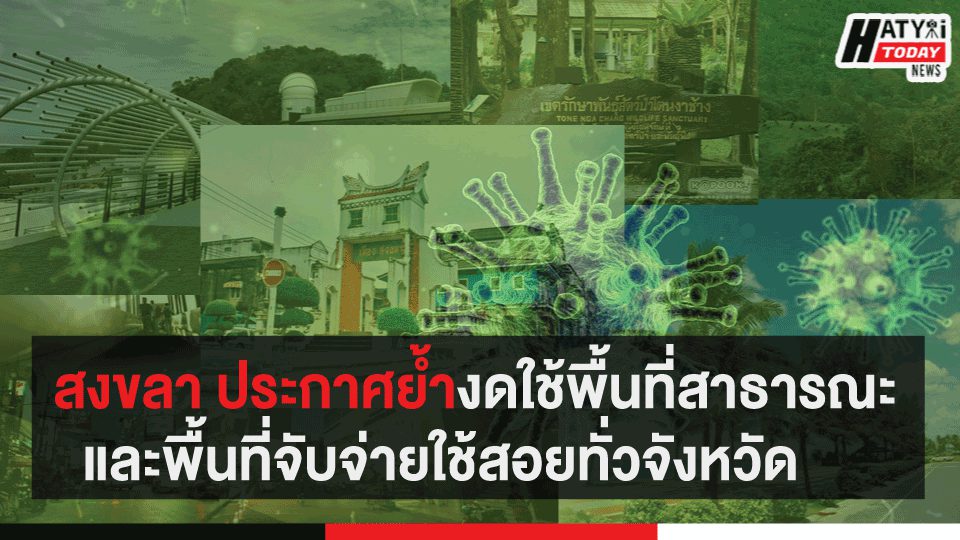 สงขลา ประกาศย้ำงดใช้พื้นที่สาธารณะและพื้นที่จับจ่ายใช้สอยทั่วจังหวัด