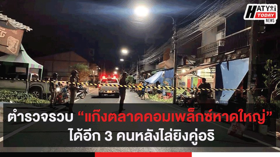 ตำรวจรวบ “แก๊งตลาดคอมเพล็กซ์หาดใหญ่” ได้อีก 3 คนหลังไล่ยิงคู่อริ