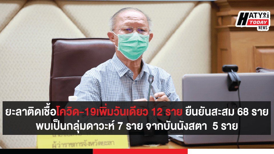 ยะลาติดเชื้อโควิด-19เพิ่มวันเดียว 12 ราย ยืนยันสะสม 68 ราย พบเป็นกลุ่มดาวะห์ 7 ราย จากบันนังสตา 5 ราย