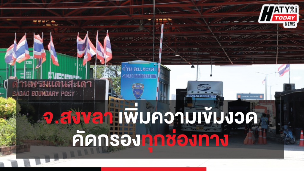จ.สงขลา ยกระดับความเข้มงวดในกระบวนการคัดกรองเลี่ยงโควิด-19 6 โควิด-19