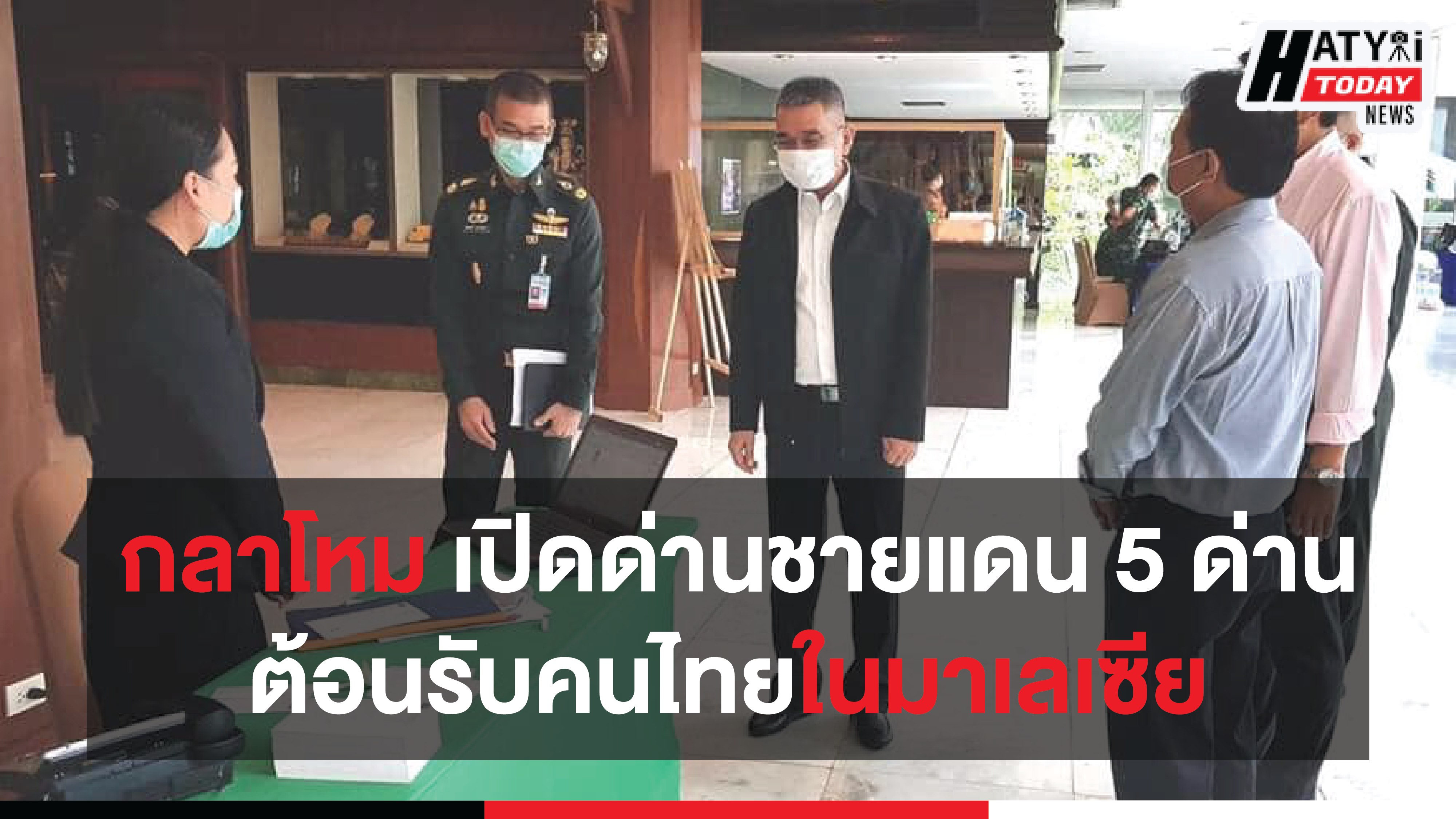 กระทรวงกลาโหม เปิดด่านชายแดน 5 ด่าน อำนวยความสะดวกต้อนรับคนไทยในมาเลเซีย