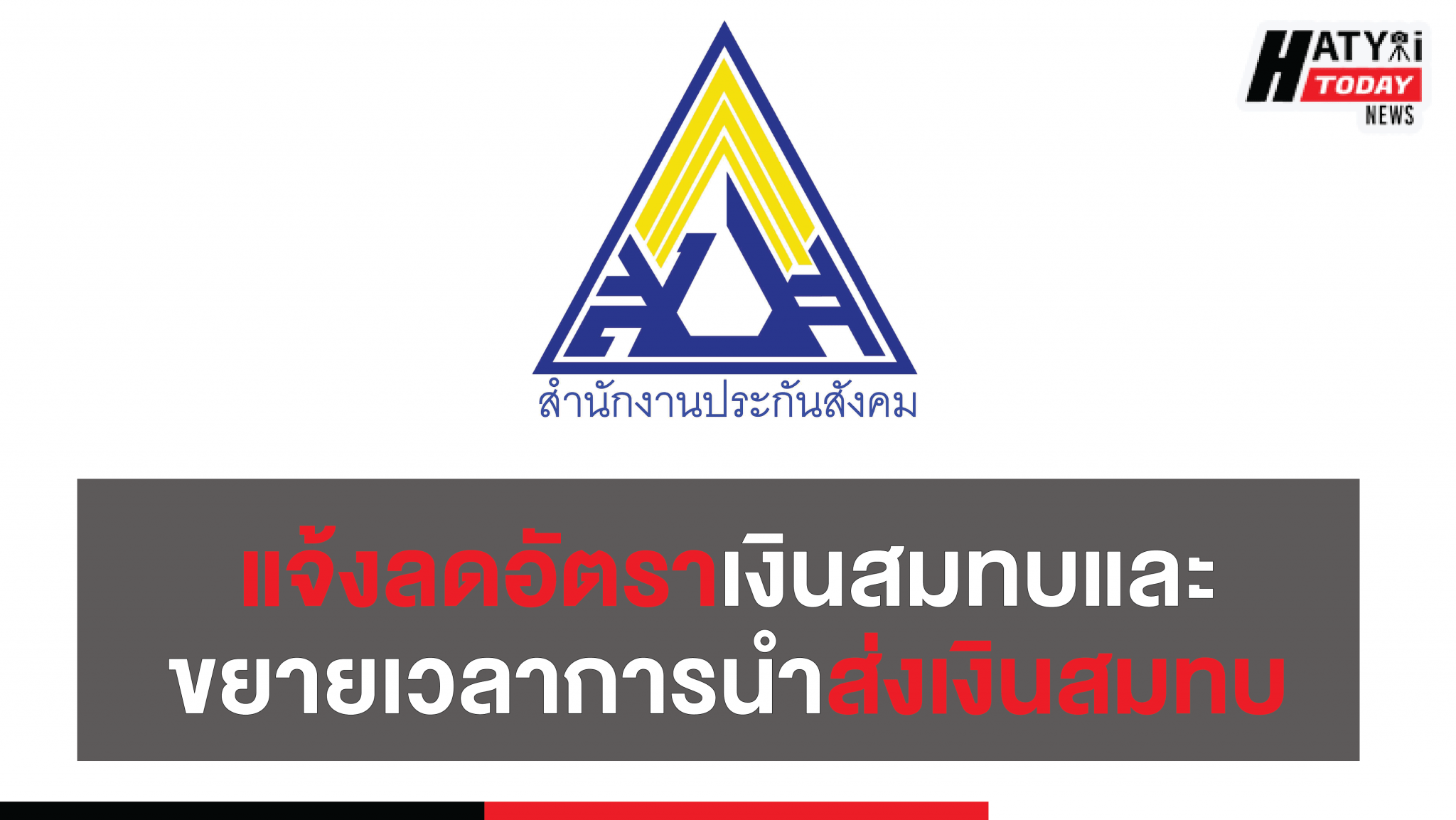 สำนักงานประกันสังคมจังหวัดสงขลา แจ้งลดอัตราเงินสมทบและขยายเวลาการนำส่งเงินสมทบ