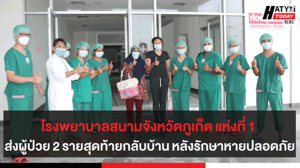 โรงพยาบาลสนามจังหวัดภูเก็ต แห่งที่ 1 ส่งผู้ป่วย 2 รายสุดท้ายกลับบ้าน หลังรักษาหายปลอดภัย