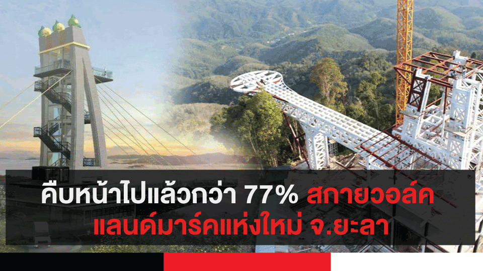 คืบหน้าไปแล้วกว่า 77% สกายวอล์ค แลนด์มาร์คแห่งใหม่ จ.ยะลา