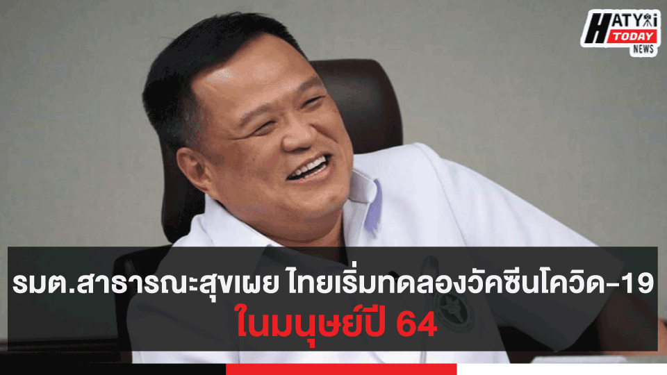 รมต.สาธารณะสุขเผย ไทยเริ่มทดลองวัคซีนโควิด-19 ในมนุษย์ปี64