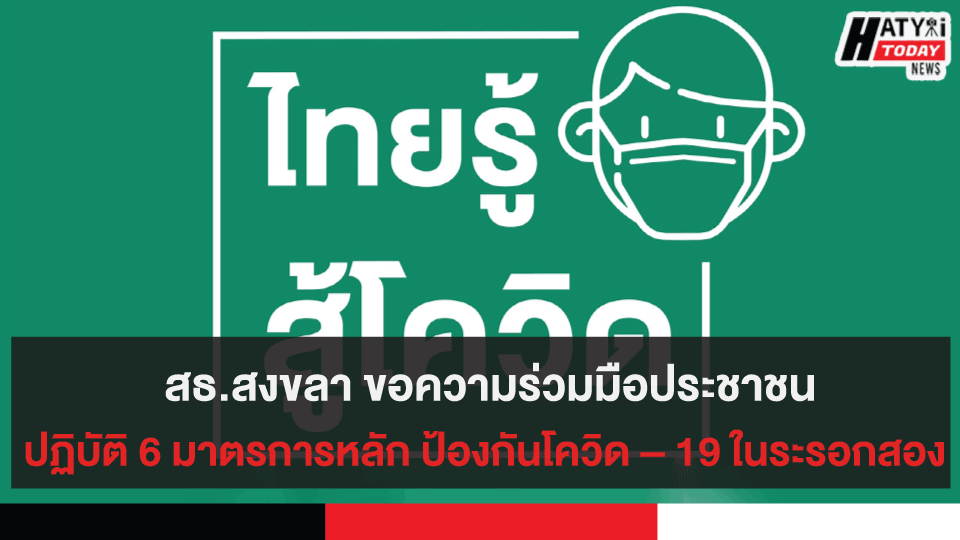 สธ.สงขลา ขอความร่วมมือประชาชนปฏิบัติ 6 มาตรการหลัก เพื่อป้องกันโควิด – 19 ในระรอกสอง