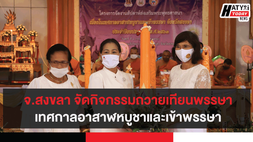 จ.สงขลา จัดกิจกรรมถวายเทียนพรรษาและผ้าอาบน้ำฝน เทศกาลอาสาฬหบูชาและเข้าพรรษา