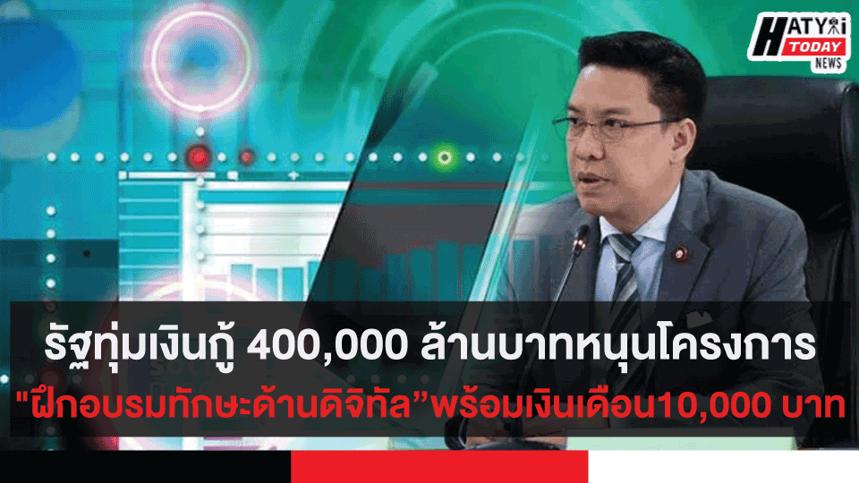 รัฐทุ่มงบเงินกู้ 400,000 ล้านบาทหนุนโครงการ “ฝึกอบรมทักษะด้านดิจิทัล”พร้อมเงินเดือน10,000 บาท