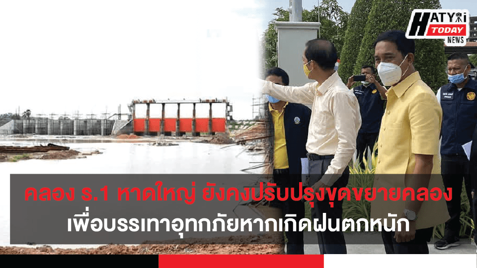 คลอง ร.1 หาดใหญ่ ยังคงปรับปรุงขุดขยายความกว้างของคลองระบายน้ำเพื่อบรรเทาอุทกภัยหากเกิดฝนตกหนัก