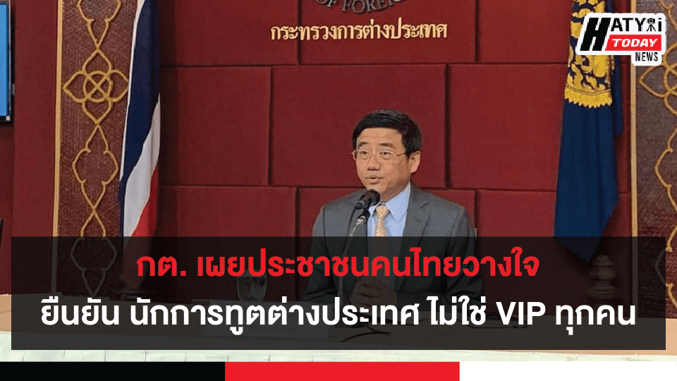 ประชาชนคนไทยวางใจ โฆษกกระทรวงการต่างประเทศ ยืนยัน นักการทูตต่างประเทศ ไม่ใช่ VIP ทุกคน