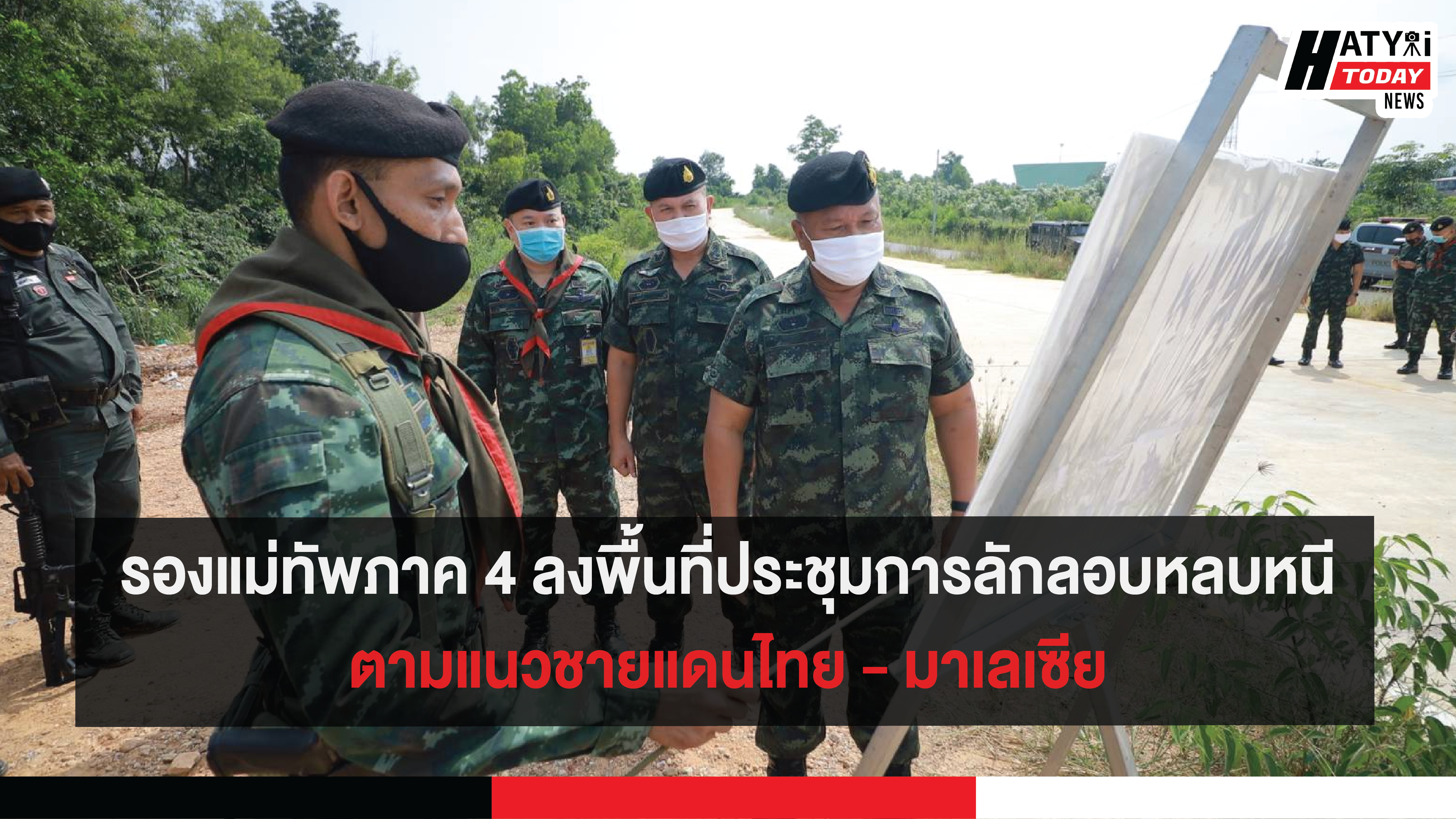 รองแม่ทัพภาค 4 ลงพื้นที่ประชุมการลักลอบหลบหนี ตามแนวชายแดนไทย – มาเลเซีย