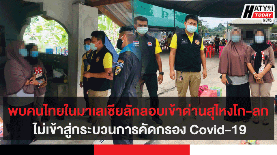 พบคนไทยในมาเลเซียลักลอบเข้าด่านสุไหงโก-ลก ไม่เข้าสู่กระบวนการคัดกรอง Covid-19
