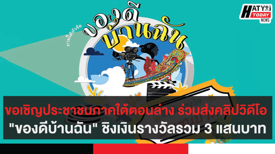 ขอเชิญประชาชนภาคใต้ตอนล่าง ร่วมส่งคลิปวิดีโอ “ของดีบ้านฉัน” ชิงเงินรางวัลรวม 3 แสนบาท