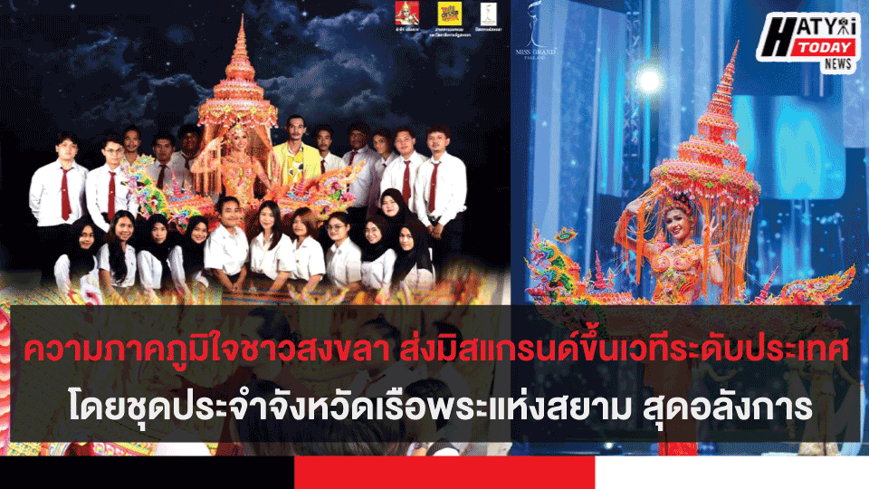 ความภาคภูมิใจชาวสงขลา ส่งมิสแกรนด์ขึ้นเวทีระดับประเทศ โดยชุดประจำจังหวัดเรือพระแห่งสยาม สุดอลังการ