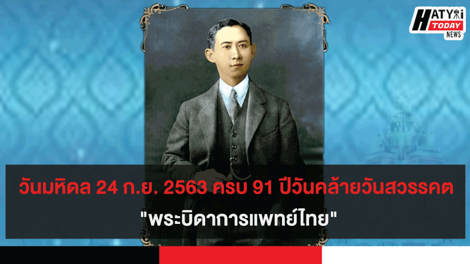 วันมหิดล 24 ก.ย. 2563 ครบ 91 ปีวันคล้ายวันสวรรคต "พระบิดาการแพทย์ไทย"