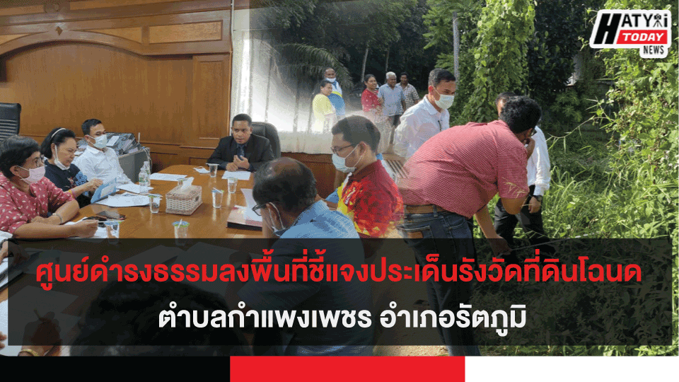 ศูนย์ดำรงธรรมลงพื้นที่ชี้แจงปัญหาประเด็นรังวัดที่ดินโฉนด ตำบลกำแพงเพชร อำเภอรัตภูมิ