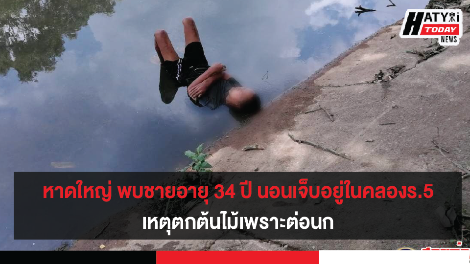 หาดใหญ่ พบชายอายุ 34 ปี นอนเจ็บอยู่ในคลองร.5 เหตุตกต้นไม้