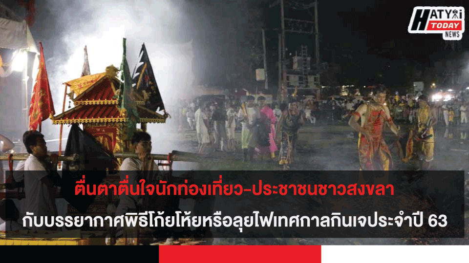 ตื่นตาตื่นใจนักท่องเที่ยว-ปชช.สงขลา กับบรรยากาศพิธีโก้ยโห้ยหรือลุยไฟเทศกาลกินเจประจำปี 63