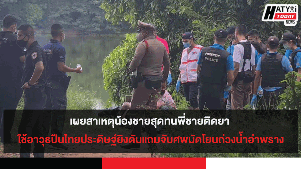 เผยสาเหตุน้องชายสุดทนพี่ชายติดยา ใช้อาวุธปืนไทยประดิษฐ์ยิงดับแถมจับศพมัดโยนถ่วงน้ำอำพราง
