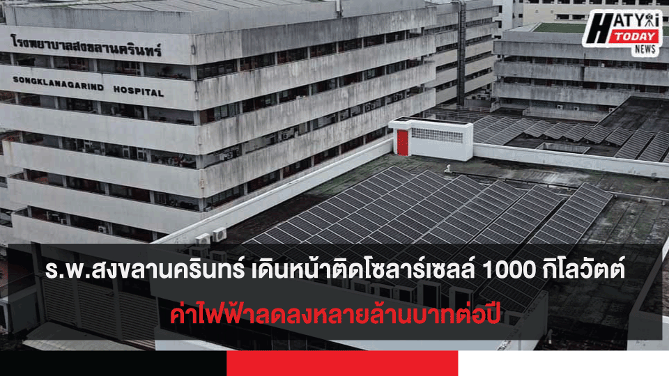 ร.พ.สงขลานครินทร์ เดินหน้าติดโซลาร์เซลล์ 1000 กิโลวัตต์ที่หลังคาอาคาร ค่าไฟฟ้าลดลงหลายล้านบาทต่อปี