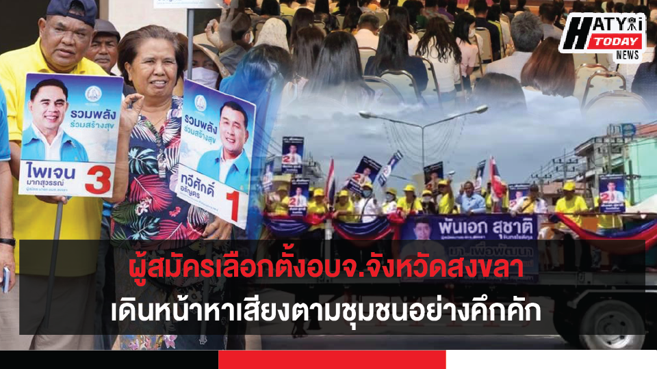 ผู้สมัครเลือกตั้งอบจ.จังหวัดสงขลา  ยังคงเดินหน้าลงพื้นที่หาเสียงตามชุมชนอย่างคึกคัก