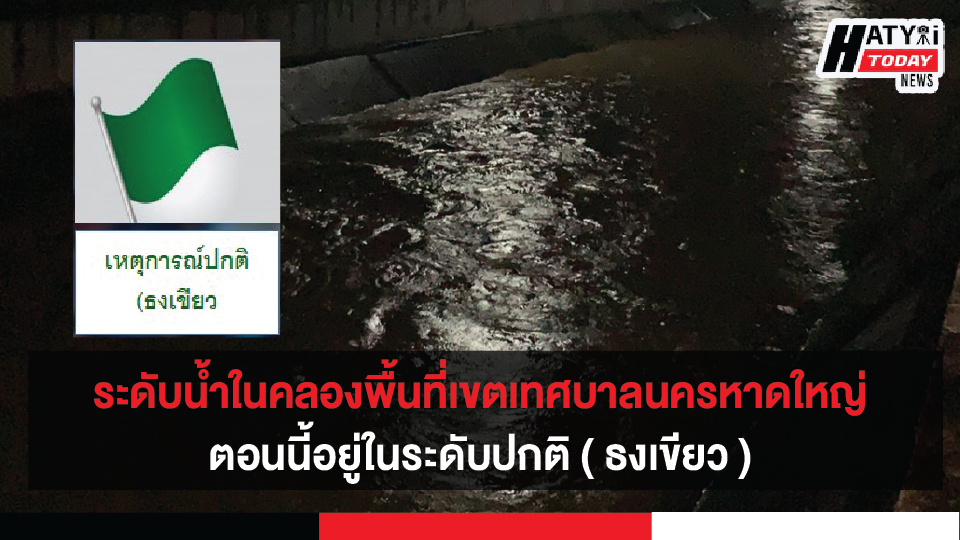 สถานการณ์น้ำในคลองพื้นที่เขตเทศบาลนครหาดใหญ่ ตอนนี้อยู่ในระดับปกติ ( ธงเขียว )