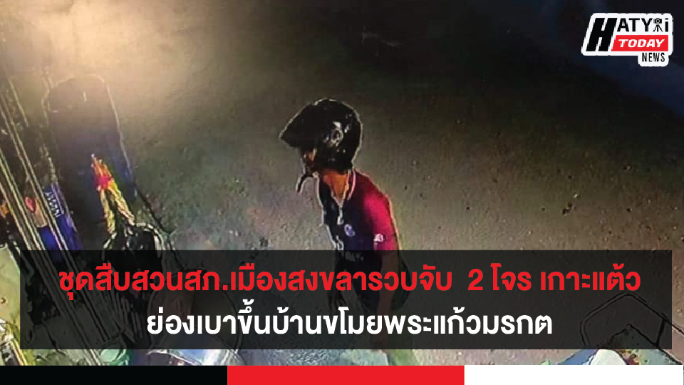 ชุดสืบสวนสภ.เมืองสงขลารวบจับ  2 โจร เกาะแต้ว ย่องเบาขึ้นบ้านขโมยพระแก้วมรกตและเครื่องซักผ้า