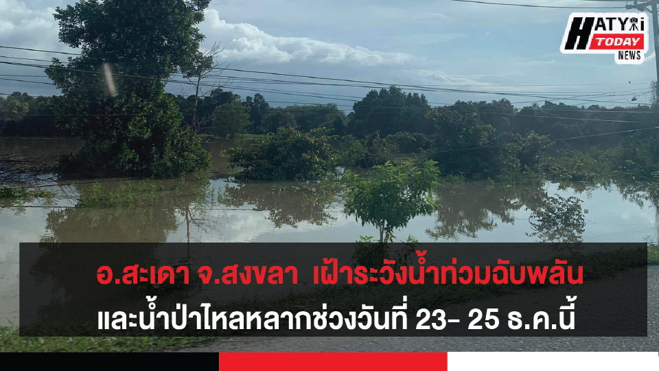 อ.สะเดา จ.สงขลา เฝ้าระวังน้ำท่วมฉับพลันและน้ำป่าไหลหลากช่วงวันที่ 23- 25 ธ.ค.นี้ 6 ปกข่าวใหม่ 01