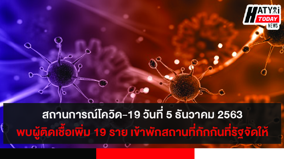 สถานการณ์โควิด-19 วันที่ 5 ธันวาคม 2563 พบผู้ติดเชื้อเพิ่ม 19 ราย เข้าพักสถานที่กักกันที่รัฐจัดให้ (State Quarantine)