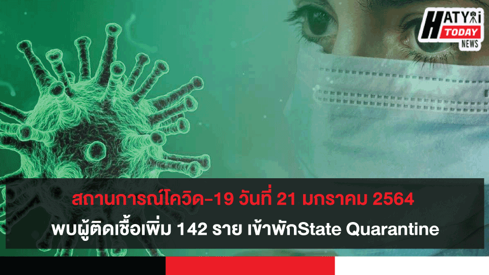 สถานการณ์โควิด-19 วันที่ 21 มกราคม 2564 พบผู้ติดเชื้อเพิ่ม 142 ราย เข้าพักสถานที่กักกันที่รัฐจัดให้ (State Quarantine)