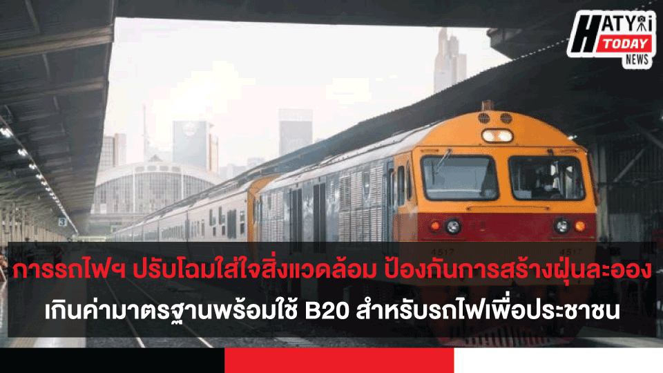 การรถไฟฯ ปรับโฉมใส่ใจสิ่งแวดล้อม ป้องกันการสร้างฝุ่นละอองเกินค่ามาตรฐานพร้อมใช้ B20 สำหรับรถไฟเพื่อประชาชน