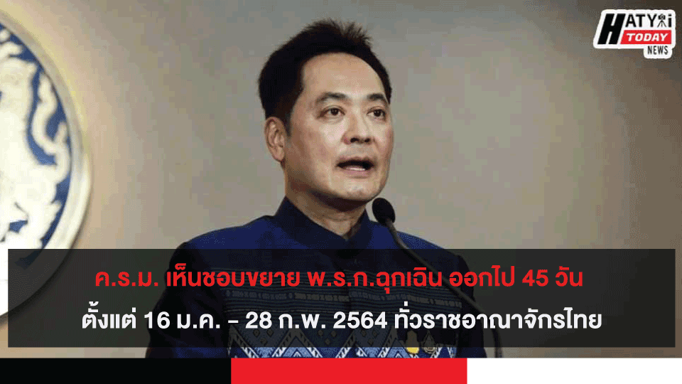 ค.ร.ม. เห็นชอบขยาย พ.ร.ก.ฉุกเฉิน ออกไป 45 วัน ตั้งแต่ 16 ม.ค. - 28 ก.พ. 2564 ทั่วราชอาณาจักรไทย