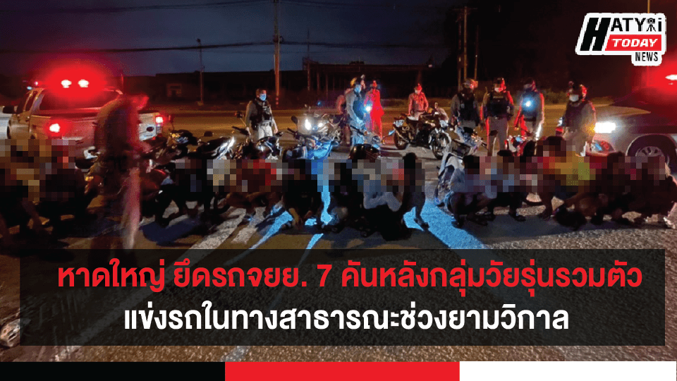 สภ.หาดใหญ่ ยึดรถจยย. 7 คัน หลังกลุ่มวัยรุ่นชาย-หญิงรวมตัวแข่งรถในทางสาธารณะ