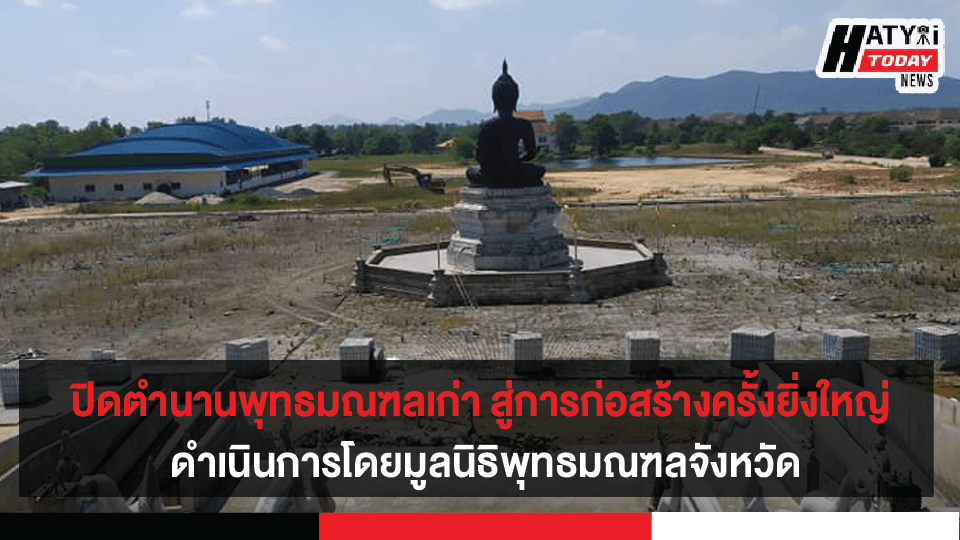 ปิดตำนานพุทธมณฑลเก่า สู่การก่อสร้างครั้งยิ่งใหญ่ โดยมูลนิธิพุทธมณฑลจังหวัด