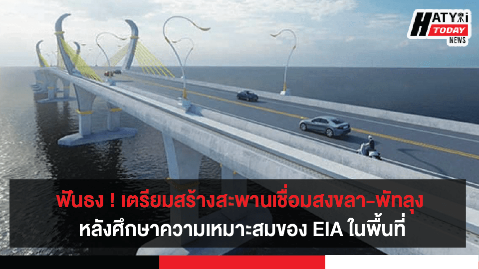 เตรียมอนุมัติงบ 4,500 ล้านบาท สร้างสะพานข้ามทะเลสาบสงขลา-พัทลุง หลังศึกษาความเหมาะสมของ EIA