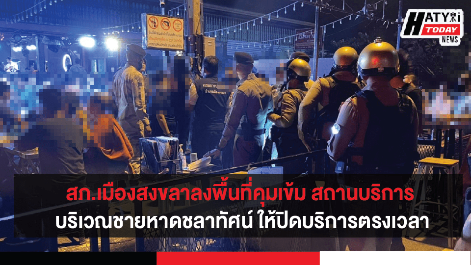 สภ.เมืองสงขลาลงพื้นที่คุมเข้ม สถานบริการ บริเวณชายหาดชลาทัศน์ ให้ปิดบริการตรงเวลา