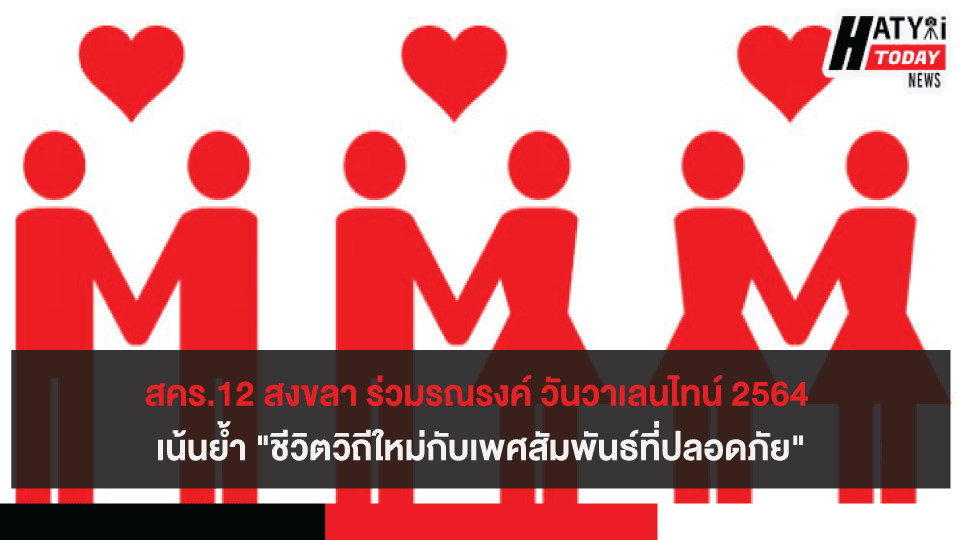 สคร.12 สงขลา ร่วมรณรงค์ วันวาเลนไทน์ 2564 เน้นย้ำ “ชีวิตวิถีใหม่กับเพศสัมพันธ์ที่ปลอดภัย”