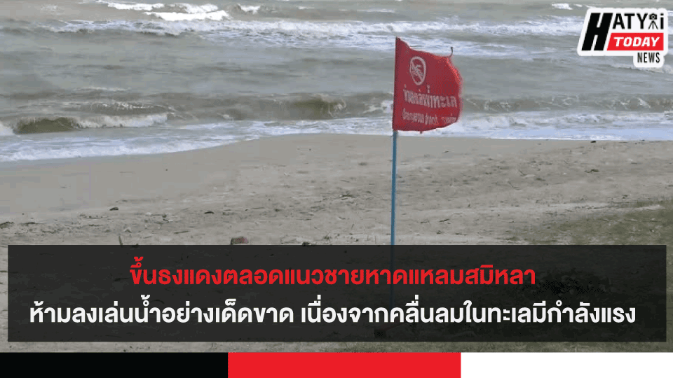 ขึ้นธงแดงตลอดแนวชายหาดแหลมสมิหลา ห้ามลงเล่นน้ำอย่างเด็ดขาด เนื่องจากคลื่นลมในทะเลมีกำลังแรง