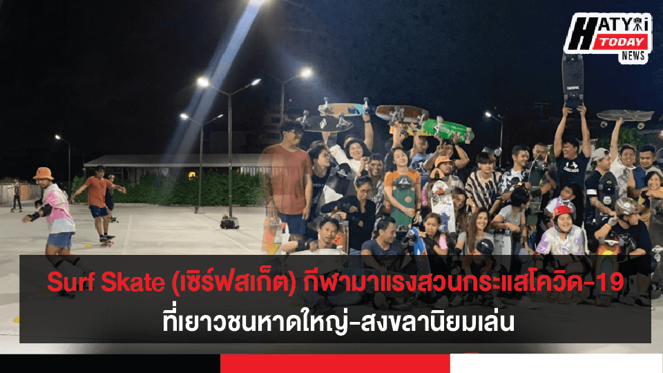 Surf Skate (เซิร์ฟสเก็ต) กีฬามาแรงสวนกระแสโควิด-19 ที่เยาวชนหาดใหญ่-สงขลานิยมเล่น