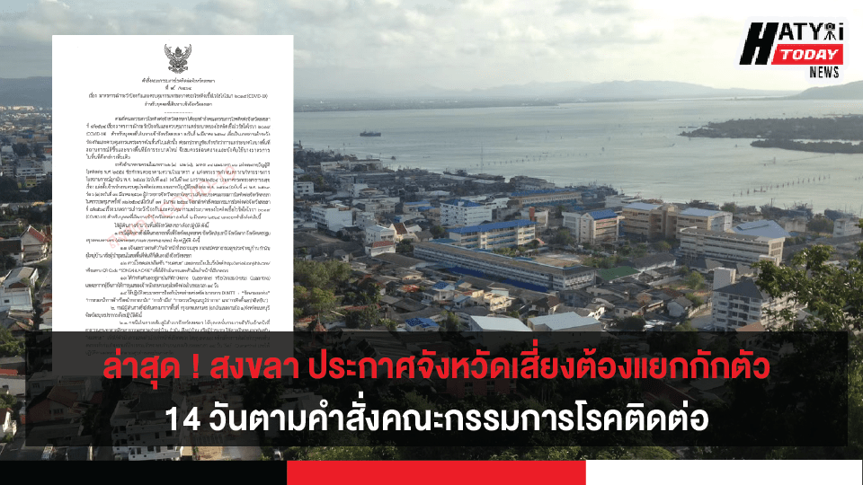 ล่าสุด ! สงขลา ประกาศจังหวัดเสี่ยงต้องแยกกักตัวเพื่อสังเกตอาการ ตามคำสั่งคณะกรรมการโรคติดต่อ