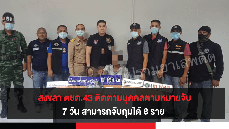 สงขลา ตชด.43 เพียง 7 วัน จับกุมบุคคลตามหมายจับทุกข้อหา จำนวน 8 ราย