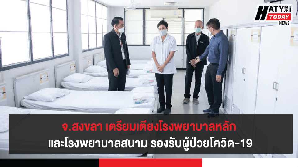 จ.สงขลา เตรียมเตียงโรงพยาบาลหลัก และโรงพยาบาลสนาม รองรับผู้ป่วยโควิด-19