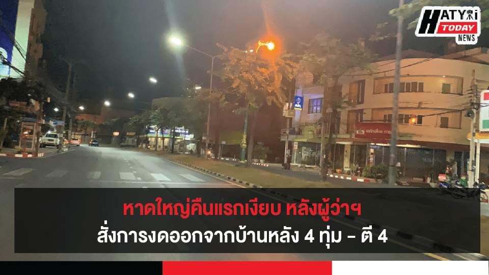 หาดใหญ่คืนแรกเงียบ หลังผู้ว่าฯ สั่งการงดออกจากบ้านหลัง 4 ทุ่ม – ตี 4