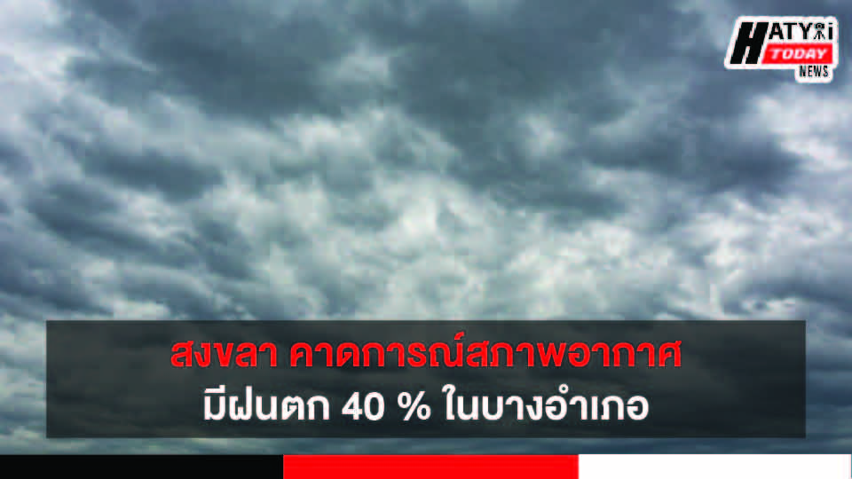 พยากรณ์อากาศจ.สงขลา 7 วัน บริเวณภาคใต้ฝั่งตะวันออกระหว่างวันที่ 18-24 พ.ค. 64