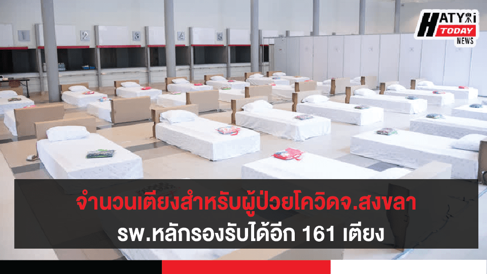 จำนวนเตียงสำหรับผู้ป่วยโควิดของจังหวัดสงขลา  รพ.หลักรองรับได้อีก 161 เตียง