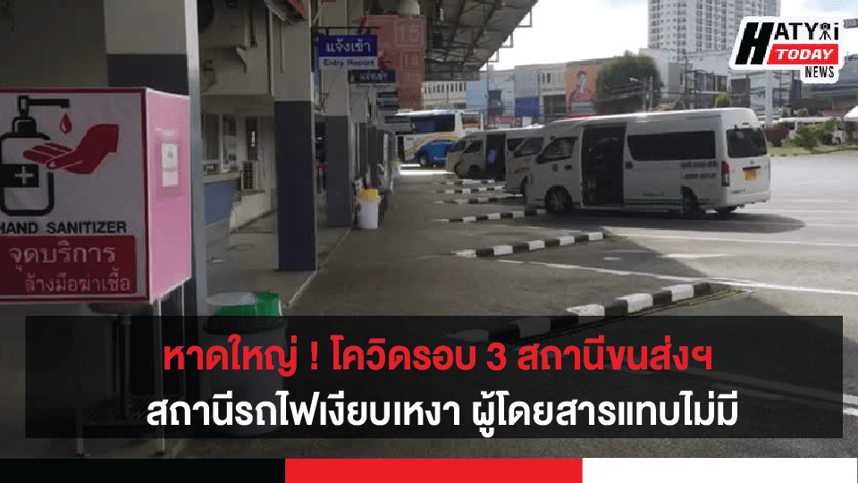 หาดใหญ่ สถานีขนส่ง-สถานีรถไฟเงียบเหงา ผู้โดยสารแทบไม่มี