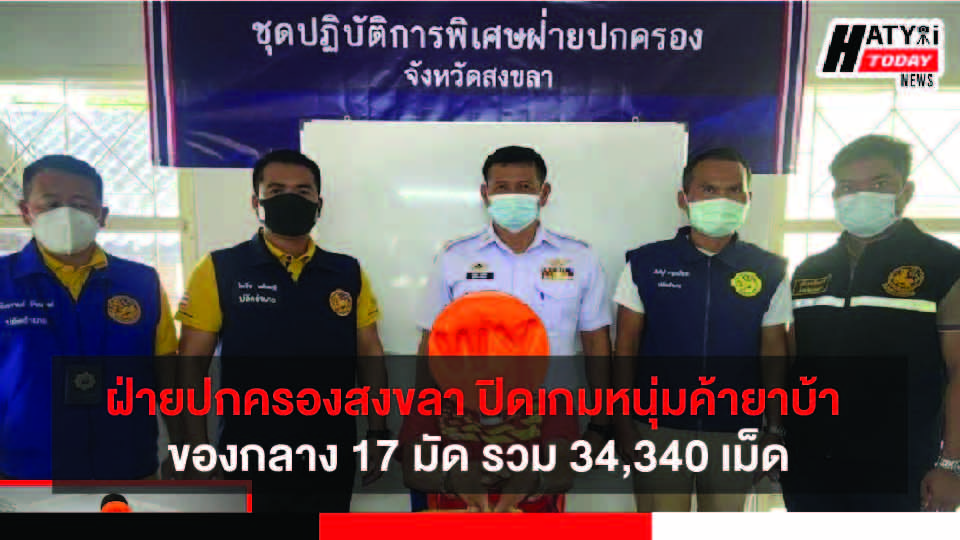 สงขลา ชุดปฏิบัติการพิเศษฝ่ายปกครอง จับหนุ่มค้ายาบ้าของกลาง 17 มัด รวม 34,340 เม็ด