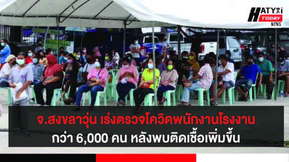 จังหวัดสงขลา เร่งคัดกรองเชิงรุกพนักงานโรงงานสงขลาแคนนิ่ง 6,000 คน หลังพบผู้ติดเชื้อCOVID-19