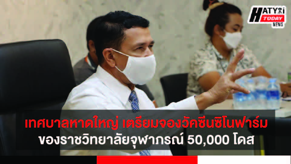 เทศบาลนครหาดใหญ่ เตรียมจองวัคซีนซิโนฟาร์มของราชวิทยาลัยจุฬาภรณ์ 50,000 โดส